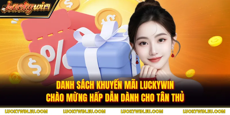 Danh sách khuyến mãi LUCKYWIN chào mừng hấp dẫn dành cho tân thủ